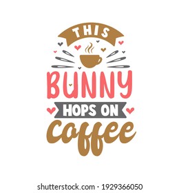 This bunny hopes on coffee, Easter lettering design for coffee lovers