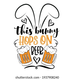 This Bunny Hops On Beer - funny phrase with bunny ears. Hand drawn lettering for Easter greetings cards, T shirt print, poster, crad, label, mug and gift design.