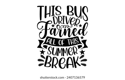 This bus driver farned all of this summer break- Bus driver t- shirt design, Hand drawn lettering phrase, Illustration for prints on typography and bags, posters, Vector illustration Template.