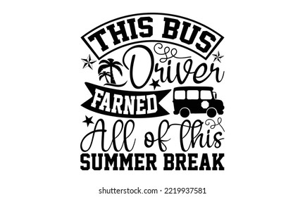 This Bus Driver Fired All Of This Summer Break - Bus Driver T-shirt Design, Hand Drawn Lettering Phrase Isolated On White Background, Eps, Svg Files For Cutting