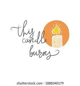 This candle burns. Hand drawn lettering.  Inspirational quote typography, vintage style saying on white background. Sunny wall art poster.