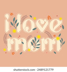 This charming image features the phrase “I love mom” in a playful font, adorned with delightful flowers and leaves. The soft peach background adds warmth and tenderness.