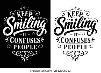 This charming Keep Smiling It Confuses People hand-lettered typography design features elegant brush script, bold decorative lettering, ornamental flourishes, and a clean black-and-white vector style. Combining humor with inspiration, this modern calligraphy artwork is perfect for t-shirts, mugs, posters, stickers, wall art, greeting cards, office decor, social media graphics, and print-on-demand products. Its stylish handcrafted lettering and uplifting message make it an excellent choice for creative branding, personal gifts, and motivational lifestyle designs.

#KeepSmiling #Typography #HandLettering #Calligraphy #BrushScript #InspirationalQuote #FunnyQuote #PositiveVibes #ModernTypography #VectorDesign #LetteringArt #BlackAndWhite #MinimalDesign #Printable #TShirtDesign #PosterDesign #StickerDesign #WallArt #GraphicDesign #CreativeDesign