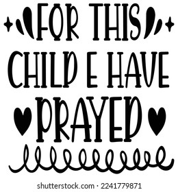 For this child I have prayed Inspirational Shirt print template, Self Growth quotes Motivation Saying Tee Positive quote typography design