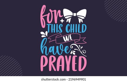 For This Child We Have Prayed - Baby T shirt Design, Hand drawn vintage illustration with hand-lettering and decoration elements, Cut Files for Cricut Svg, Digital Download