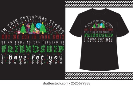 In this Christmas season, may the joy in your heart be as true as the feeling of friendship I have for you t shirt design