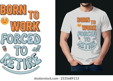 This clever and humorous t-shirt design features the phrase "Born to Work, Forced to Retire" in a bold, eye-catching typography style.