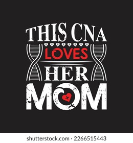 this CNA loves her mom - Nurse typographic slogan design vector.