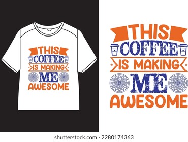 This coffee is making me awesome T-Shirt Design