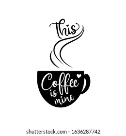 This Coffee is mine- funny calligraphy with cup silhouette. Good for greeting card, poster, banner, textile print, and gift design.