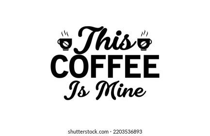  This coffee is mine  -   Lettering design for greeting banners, Mouse Pads, Prints, Cards and Posters, Mugs, Notebooks, Floor Pillows and T-shirt prints design.