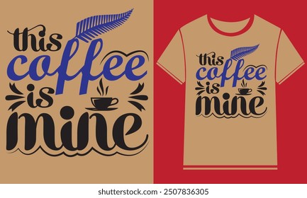 This coffee is mine t shirt design,Typography Custom Coffee T Shirt Design