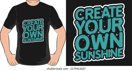 This Create Your Own Sunshine design is perfect for print and merchandising. You can print this design on a T-Shirt, Hoodie, Poster, Sticker, Pillow and more merchandising according to your needs.