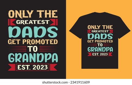 This is creative copyright free t shirt design.Only the greatest dads get promoted to grandpa est. 2023 t shirt design.