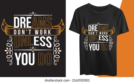 This is a creative Typography TEXT T-shirt Design. “dreams don't work unless you do ” The design of this t-shirt can be used commercially by anyone. All major components are easily editable and custom
