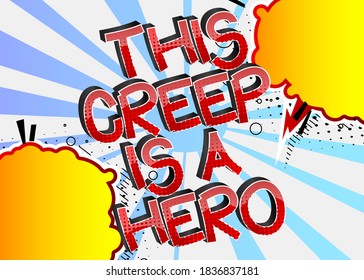 This Creep is a Hero Comic book style cartoon words on abstract colorful comics background.