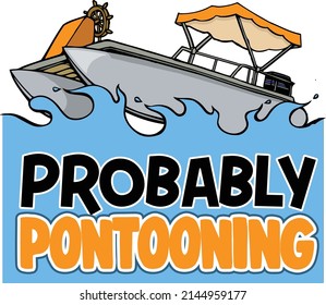 This Cut File Features A Pontoon Boat With The Text Probably Pontooning.