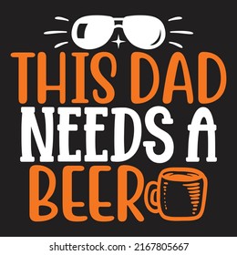 This Dad Needs a Beer - Dad, Daddy, Papa - Happy Father's Day T-shirt And SVG Design, Vector EPS File, can you download.