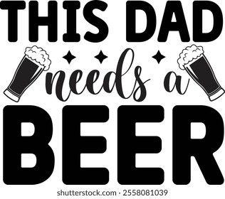 THIS DAD needs a BEER, quotes cut files, Dad quotes t shirt designs ,Father Cut File