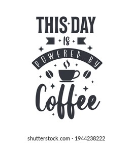 This day is powered by coffee. Coffee quotes lettering design.