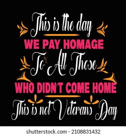 This is the day we pay homage to all those who didn’t come home. This is not Veterans Day vector t shirt  design