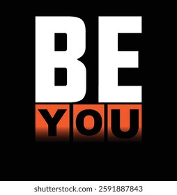 This design features the bold, inspiring phrase "BE YOU" in a striking typography layout. The upper portion, displaying "BE," is in large, white capital letters, creating a strong and eye-catching..