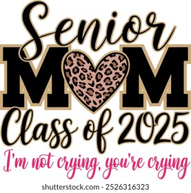 This design features a bold "Senior Mom" with a leopard print heart in the center, celebrating the "Class of 2025," accompanied by the playful phrase, "I'm not crying, you're crying" in elegant script