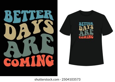 Este diseño presenta las palabras Better Days Are Coming. Las palabras están en divertidos colores retro y tienen un estilo vintage ligeramente angustiado. Incluso cuando las cosas son maravillosas.