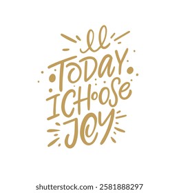 This design lettering poster gold color phrase, Today i choose joy, promoting the beautiful choice of joy both today and every single day