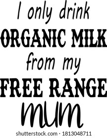 This design I only drink organic milk from my free range mum can be used for many projects. Grab a few files and make a weekend project or two.