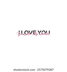 This design prominently features the phrase "I LOVE YOU" in bold, black typography, symbolizing passion and deep affection. Below the main text, in an elegant cursive font, the phrase.