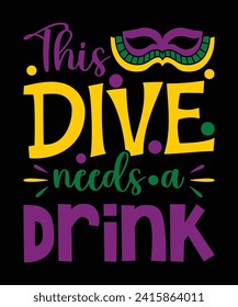 This Dive Needs A Drink Happy Mardi Gras shirt print template, Carnival festival nola fat Tuesday new Orleans shirt design