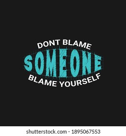 This Is A Don't Blame Someone Blame Yourself T-shirt Design 