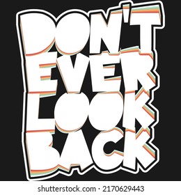 This Don't Ever Look Back Quote design is perfect for print and merchandising. You can print this design on a T-Shirt, Hoodie, Poster and more merchandising according to your needs.