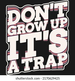 This Don't Grow Up It's a Trap Quote design is perfect for print and merchandising. You can print this design on a T-Shirt, Hoodie, Poster and more merchandising according to your needs.