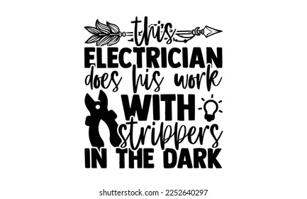 This Electrician Does His Work With Strippers In The Dark - Electrician Svg Design, Calligraphy graphic design, Hand written vector svg design, t-shirts, bags, posters, cards, for Cutting Machine, Sil svg
