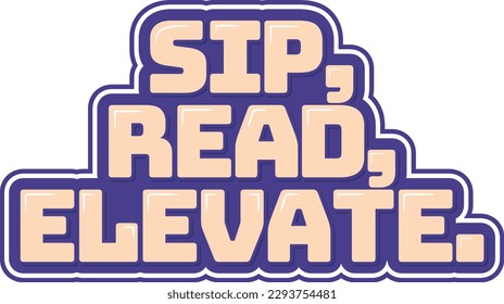 This elegant lettering vector design features the uplifting quote "Sip, read, elevate". Perfect for book lovers who enjoy a warm beverage while reading.