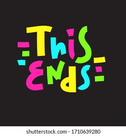 This ends - inspire motivational quote. Hand drawn beautiful lettering. Print for inspirational poster, t-shirt, bag, cups, card, flyer, sticker, badge. Cute funny vector writing