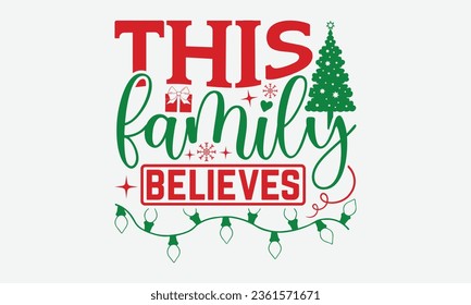 This family believes - Christmas T-Shirt Design,  typography svg design, Vector illustration with hand drawn lettering, posters, banners, cards, mugs, Notebooks, white background.