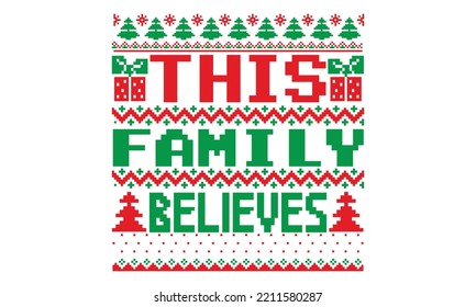 This family believes - UGLY Christmas Sweater t Shirt designs and SVG,  Holiday designs, Santa, Stock vector background, curtains, posters, bed covers, pillows EPS 10