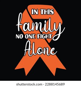 In This Family No One Fight Alone,(White Orange) ribbon, cancer awareness shirt print template, vector clipart ribbon