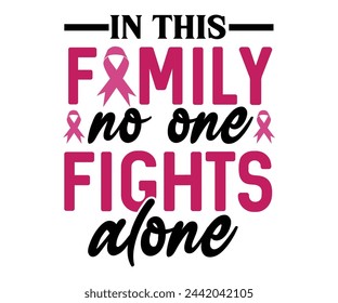 In This Family No Ones Fight Alone Svg,Breast Cancer Awareness,Cancer Quotes,Cancer Survivor,Breast Cancer Fighter,Childhood Cancer Awareness,Fight Cancer,Cancer T-Shirt,Cancer Warrior,Cut File svg