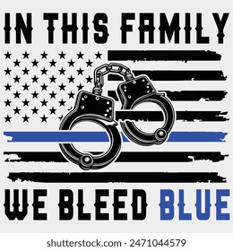 In This Family We Bleed Blue T-shirt Design,4th of july Files,fathers day,thin blue line,police badge,police handcuffs	
