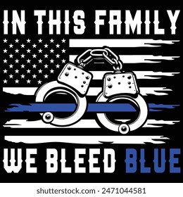 In This Family We Bleed Blue T-shirt Design,4th of july Files,fathers day,thin blue line,police badge,police handcuffs	
