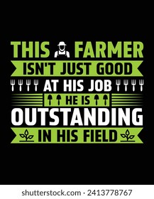 THIS FARMER ISN'T JUST GOOD AT HIS JOB HE IS OUTSTANDING IN HIS FIELD. T-SHIRT DESIGN. PRINT TEMPLATE.TYPOGRAPHY VECTOR ILLUSTRATION.