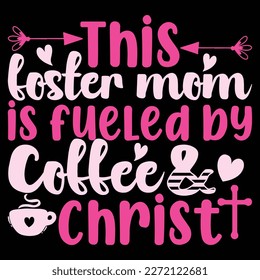 This foster mom is fueled by coffee and Christ, Mother's day shirt print template,  typography design for mom mommy mama daughter grandma girl women aunt mom life child best mom adorable shirt