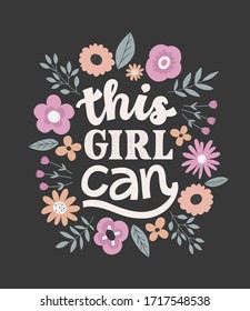 This Girl Can - Hand written lettering, handdrawn flowers illustration. Feminism quote made in vector. Woman motivational slogan. Inscription for t shirts, posters, cards. Floral digital sketch style