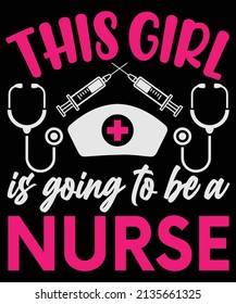 This girl is going to be a nurse T-shirt and poster vector design template. Nursing t-shirt quotes with medical element vectors. Stethoscope, syringe design. For label, badge, emblem.