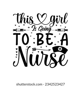 This Girl Is Going  To Be A Nurse - doctor or nurse t-shirt. Nursing, doctor, practitioner, nurse practitioner t shirt design template, speech bubble design.