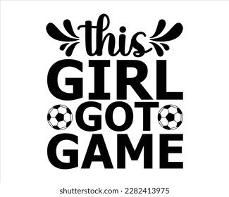 This Girl Got Game Svvg design,Soccer svg Design,Soccer Mom Svg,Soccer Mom Life Svg,FootBall Svg,Soccer Ball Svg,Soccer Clipart,Sports, Cut File Cricut,Game Day Svg svg